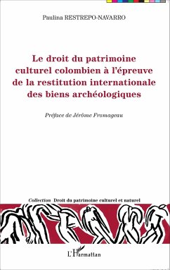 Le droit du patrimoine culturel colombien à l'épreuve de la restitution internationale des biens archéologiques - Restrepo-Navarro, Paulina