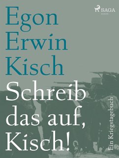 Schreib das auf, Kisch! Ein Kriegstagebuch (eBook, ePUB) - Kisch, Egon Erwin