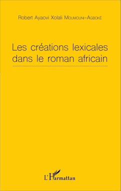 Les créations lexicales dans le roman africain - Moumouni-Agboké, Robert Ayaovi Xolali