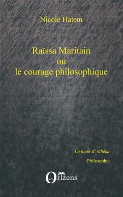 Raissa Maritain ou le courage philosophique - Hatem, Nicole