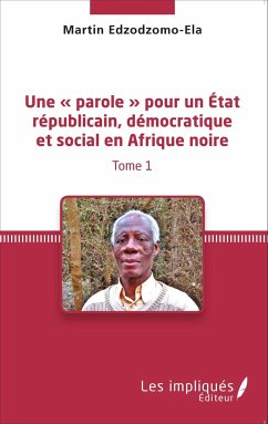 Une « parole » pour un État républicain, démocratique et social en Afrique noire (Tome 1) - Edzodzomo-Ela, Martin