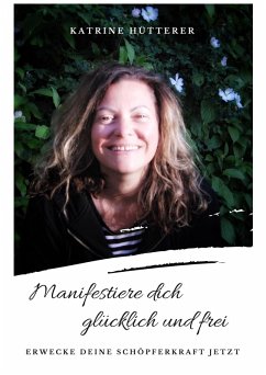 Manifestiere dich glücklich und frei! (eBook, ePUB) - Hütterer, Katrine