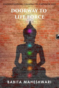Doorway To Life Force:- Understanding Chakras To Empower Life (eBook, ePUB) - Maheshwari, Babita