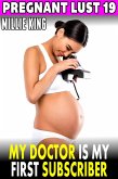 My Doctor Is My First Subscriber : Pregnant Lust 19 (Pregnancy Erotica BDSM Erotica) (eBook, ePUB) My Doctor Is My First Subscriber : Pregnant Lust 19 (Pregnancy Erotica BDSM Erotica) (eBook, ePUB)