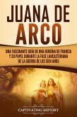 Juana de Arco: Una Fascinante Guía de una Heroína de Francia y su Papel Durante la Fase Lancasteriana de la Guerra de los Cien Años (eBook, ePUB)