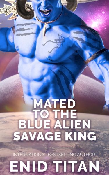 Mated To The Blue Alien Savage King (Blue Alien Romance Series: The Clans of Antarea, #3) (eBook, ePUB) Mated To The Blue Alien Savage King (Blue Alien Romance Series: The Clans of Antarea, #3) (eBook, ePUB)