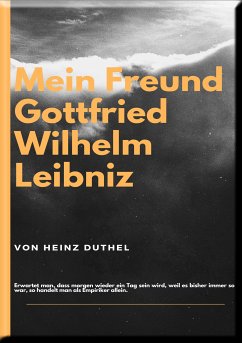 MEIN FREUND GOTTFRIED WILHELM LEIBNIZ (eBook, ePUB) - Duthel, Heinz