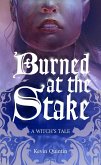 Burned at the Stake (A Witch's Tale, #1) (eBook, ePUB) Burned at the Stake (A Witch's Tale, #1) (eBook, ePUB)