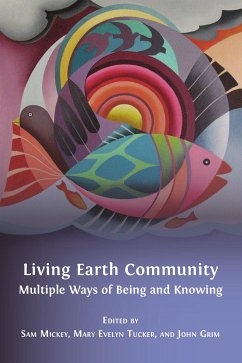 Living Earth Community: Multiple Ways of Being and Knowing (eBook, ePUB) - Evelyn Tucker, Mary; Grim, John; Mickey, Sam