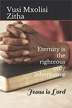 Eternity is the righteous only inheritance (eBook, ePUB) - Zitha, Vusi Mxolisi