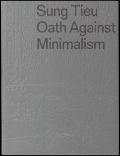 Sung Tieu. Oath against Minimalism - Corey, Pamela N.; Ditzig, Kathleen; Fauq, Cédric; Lentini, Damian
