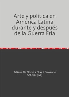 Arte y política en América Latina durante y después de la Guerra Fría - Scherer, Fernando