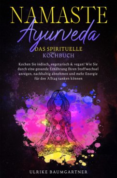 Namaste Ayurveda - das spirituelle Kochbuch - Baumgartner, Ulrike