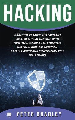 Hacking : A Beginner's Guide to Learn and Master Ethical Hacking with Practical Examples to Computer, Hacking, Wireless Network, Cybersecurity and Penetration Test (Kali Linux) (eBook, ePUB) - Bradley, Peter