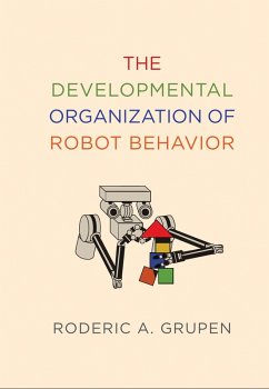 The Developmental Organization of Robot Behavior (eBook, ePUB) - Grupen, Roderic A.