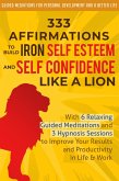 333 Affirmations to Build Iron Self Esteem and Self Confidence Like a Lion: With 6 Relaxing Guided Meditations and 3 Hypnosis Sessions to Improve Your Results and Productivity in Life & Work (eBook, ePUB)