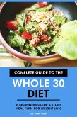 Complete Guide to the Whole 30 Diet: A Beginners Guide & 7-Day Meal Plan for Weight Loss. (eBook, ePUB)