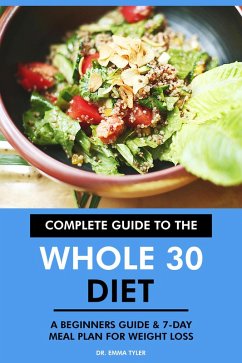 Cover Complete Guide to the Whole 30 Diet: A Beginners Guide & 7-Day Meal Plan for Weight Loss. (eBook, ePUB)