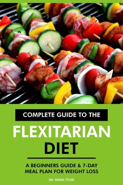 Complete Guide to the Flexitarian Diet: A Beginners Guide & 7-Day Meal Plan for Weight Loss. (eBook, ePUB) - Tyler, Emma