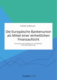 Die Europäische Bankenunion als Mittel einer einheitlichen Finanzaufsicht. Instrumente und Funktionen zur einheitlichen Finanzmarktregulierung (eBook, PDF) - Schmillen, Stefan