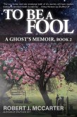 To Be a Fool (A Ghost's Memoir, #2) (eBook, ePUB)