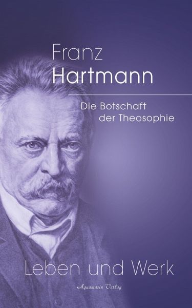 Franz Hartmann - Die Botschaft der Theosophie (eBook, ePUB) Franz Hartmann - Die Botschaft der Theosophie (eBook, ePUB)