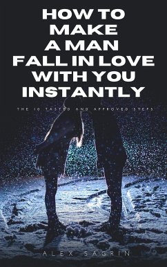 How to Make A Man Fall in Love with You Instantly (eBook, ePUB) - Sagrin, Alex