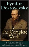 The Complete Works of Fyodor Dostoyevsky: Novels, Short Stories and Autobiographical Writings (eBook, ePUB)