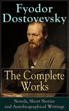 The Complete Works of Fyodor Dostoyevsky: Novels, Short Stories and Autobiographical Writings (eBook, ePUB) - Dostoyevsky, Fyodor