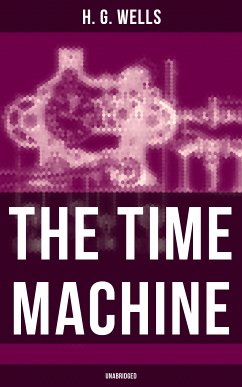 The Time Machine (Unabridged) (eBook, ePUB) - Wells, H. G.