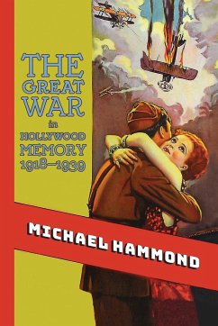 The Great War in Hollywood Memory, 1918-1939 - Hammond, Michael