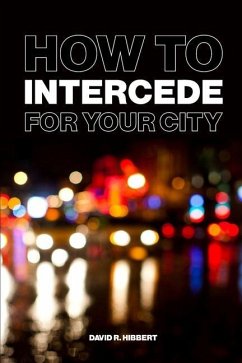 How To Intercede For Your City - Hibbert, David R.