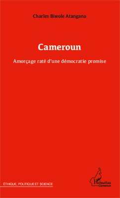 Cameroun Amorçage raté d'une démocratie promise - Atangana, Charles Biwole
