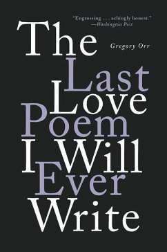 The Last Love Poem I Will Ever Write: Poems - Orr, Gregory (University of Virginia)