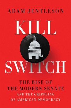 Kill Switch: The Rise of the Modern Senate and the Crippling of American Democracy - Jentleson, Adam