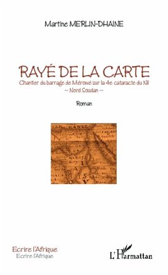 Rayé de la carte. Chantier du barrage de Mérowé sur la 4e cataracte du Nil - Merlin-Dhaine, Martine