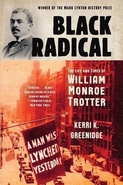 Black Radical: The Life and Times of William Monroe Trotter - Greenidge, Kerri K.