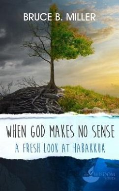 When God Makes No Sense: A Fresh Look at Habakkuk - Miller, Bruce B.