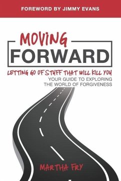 Moving Forward: Letting Go of Stuff That Will Kill You, Your Guide to Exploring the World of Forgiveness - Fry, Martha