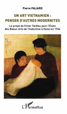 Un Art vietnamien : penser d'autres modernités - Paliard, Pierre