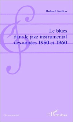 Le blues dans le jazz instrumental des années 1950 et 1960 - Guillon, Roland
