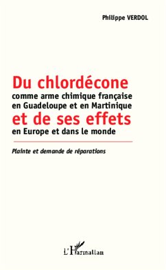 Du chlordécone comme arme chimique française en Guadeloupe et en Martinique et de ses effets en Europe et dans le monde - Verdol, Philippe