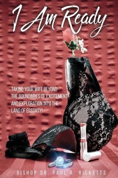 I Am Ready: Taking Your Wife Beyond The Boundaries Of Excitement And Exploration Into The Land Of Ecstasy! - Ricketts, Bishop Paul a.