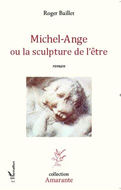 Michel-Ange ou la sculpture de l'être - Baillet, Roger