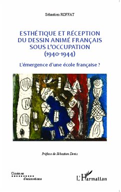 Esthétique et réception du dessin animé français sous l'Occupation (1940-1944) - Roffat, Sébastien