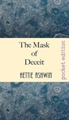 The Mask of Deceit: fast paced, politically motivated, speculative fiction - Ashwin, Hettie