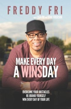 Make Every Day A WINSday: Overcome Your Obstacles - Re-Brand Yourself - Win Every Day Of Your Life - Fri, Freddy