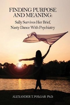 Finding Purpose and Meaning: Sally Survives Her Brief, Nasty Dance with Psychiatry - Polgar, Alexander T.