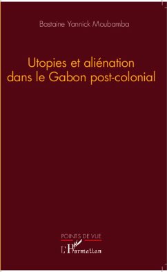 Utopies et aliénation dans le Gabon postcolonial - Moubamba, Bastaine Yannick