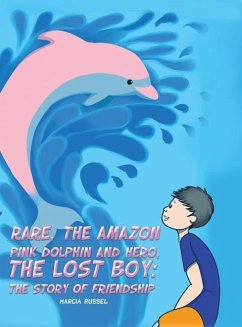 Rare, the Amazon Pink Dolphin and Hero, the Lost Boy: The Story of Friendship - Russel, Marcia